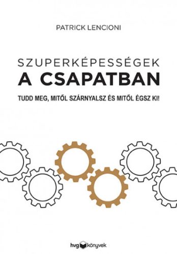 Patrick Lencioni - Szuperképességek a csapatban - Tudd meg, mitől szárnyalsz és mitől égsz ki!