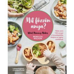   Mit főzzön anya? - 130 recept a hozzátáplálás idejére az egész családnak -Rebecca Wilson