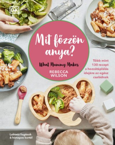 Mit főzzön anya? - 130 recept a hozzátáplálás idejére az egész családnak -Rebecca Wilson