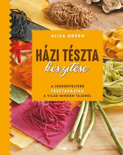 Házi tészta készítése - A legkedveltebb tésztafajták a világ minden tájáról -Aliza Green