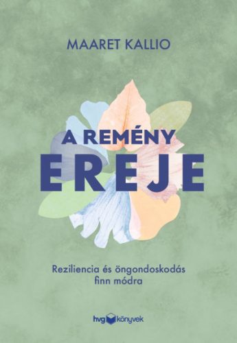 Maaret Kallio - A remény ereje - Reziliencia és öngondoskodás finn módra