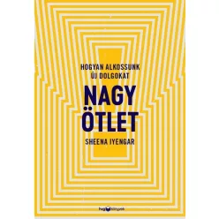   Nagy ötlet - Hogyan alkossunk új dolgokat  - Sheena Iyengar