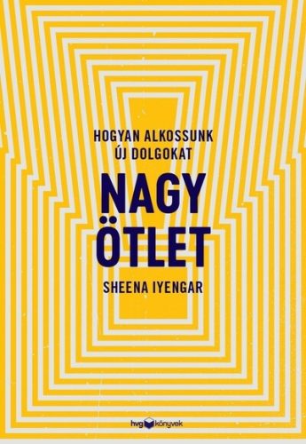 Nagy ötlet - Hogyan alkossunk új dolgokat  - Sheena Iyengar