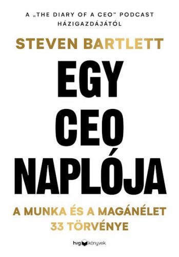 Egy CEO naplója - A munka és a magánélet 33 meghatározó törvénye -  Steven Bartlett