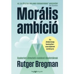   Morális ambíció - Gyakorlati útmutató cselekvő idealistáknak - Rutger Bregman
