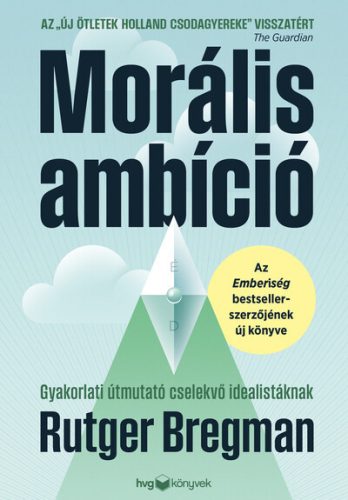 Morális ambíció - Gyakorlati útmutató cselekvő idealistáknak - Rutger Bregman