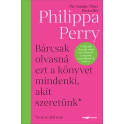   Bárcsak olvasná ezt a könyvet mindenki, akit szeretünk* - *és az is, akit nem - Philippa Perry (már nem kötött áras) 