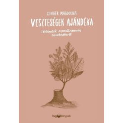   Veszteségek ajándéka - Történetek a poszttraumás növekedésről - Singer Magdolna (kötött áras)