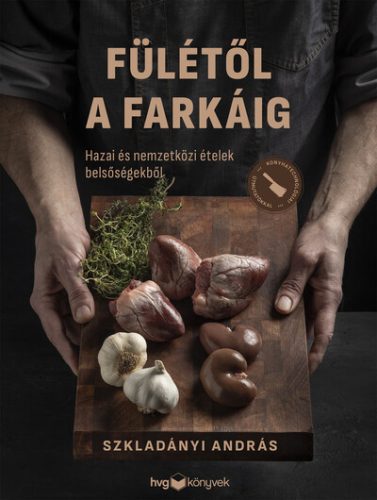 Fülétől a farkáig - Hazai és nemzetközi ételek belsőségekből - Szkladányi András (kötött áras)