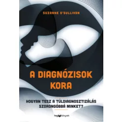   A diagnózisok kora - Hogyan tesz a túldiagnosztizálás szorongóbbá minket? -  Suzanne O'Sulliva (kötött áras)