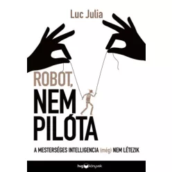   Robot, nem pilóta - A mesterséges intelligencia (még) nem létezik - Luc Julia (kötött áras) 