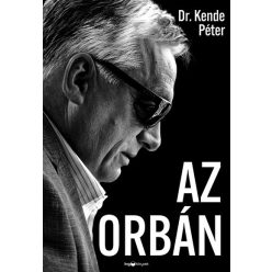   Az Orbán - Az ember, aki bezsebelte az országát - Dr. Kende Péter (kötött áras) 