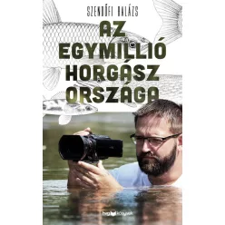   Az egymillió horgász országa - Szendőfi Balázs (kötött áras) 