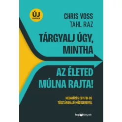   Tárgyalj úgy, mintha az életed múlna rajta! - Tahl Raz, Chris Voss (kötött áras) 
