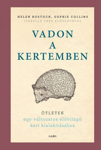 Helen Bostock - Sophie Collins - Vadon a kertemben - Ötletek egy változatos élővilágú kert kialakításhoz