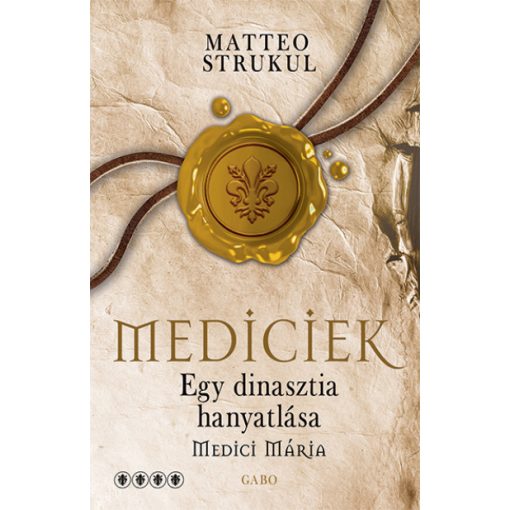 Matteo Strukul - Mediciek - Egy dinasztia hanyatlása - Medici Mária - Mediciek 4.
