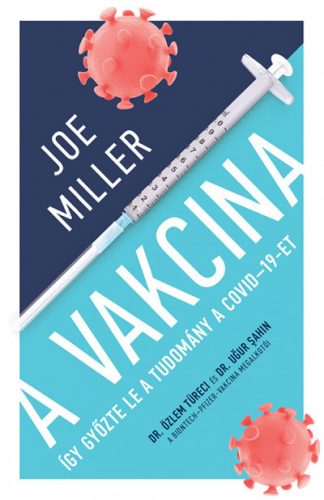 Joe Miller - A Vakcina - Így győzte le a tudomány a COVID-19-et