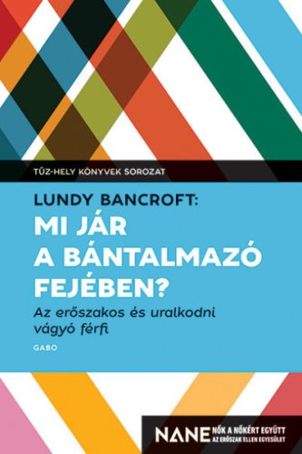 Lundy Bancroft - Mi jár a bántalmazó fejében? - Az erőszakos és uralkodni vágyó férfi