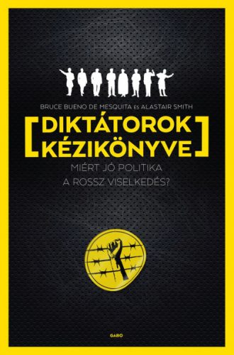 Diktátorok kézikönyve - Miért jó politika a rossz viselkedés? - Bruce Bueno de Mesquita - Alastair Smith