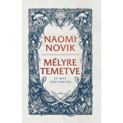   Mélyre temetve - és más történetek - Naomi Novik (kötött áras) 