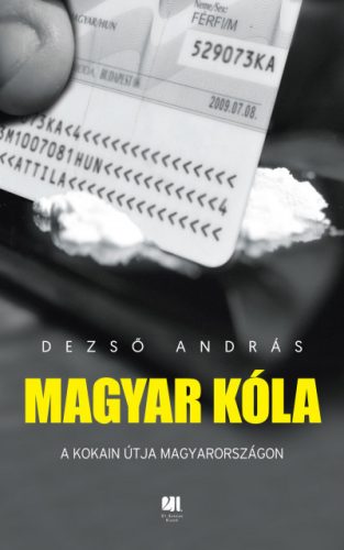 Dezső András - Magyar kóla - A kokain útja Magyarországon 