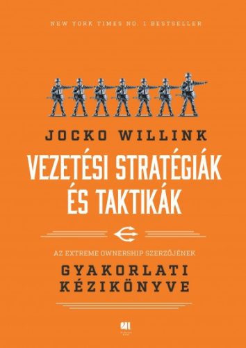 Jocko Willink - Vezetési stratégiák és taktikák - Az Extreme Ownership szerzőjének gyakorlati kézikönyve 