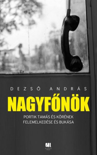 Nagyfőnök - Portik Tamás és körének felemelkedése és bukása - Dezső András