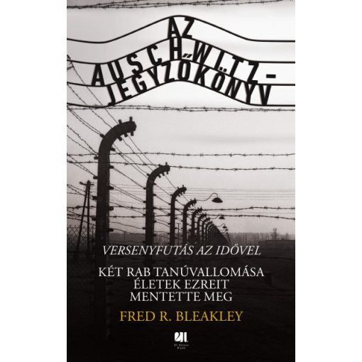 Fred R. Bleakley-  Az Auschwitz-jegyzőkönyv - versenyfutás az idővel - Két rab tanúvallomása életek ezreit mentette meg