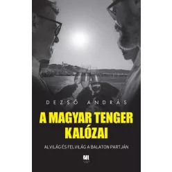   A magyar tenger kalózai - Alvilág és felvilág a Balaton partján - Dezső András (kötött áras) 