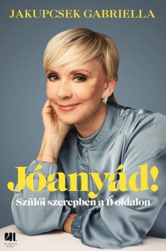 Jóanyád! - Szülői szerepben a B oldalon - Jakupcsek Gabriella (kötött áras)