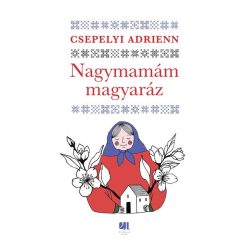 Nagymamám magyaráz - Csepelyi Adrienn (kötött áras)  Nagymamám magyaráz - Csepelyi Adrienn (kötött áras)