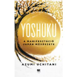   Yoshuku - A manifesztáció japán művészete - Azumi Uchitani (kötött áras) 