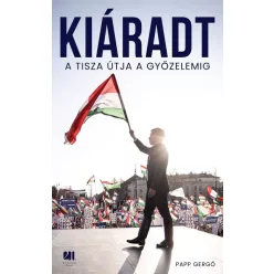   Kiáradt - A Tisza útja a győzelemig - Papp Gergő (kötött áras) 