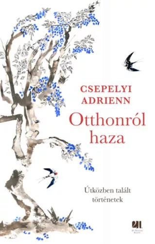 Otthonról haza - Útközben talált történetek - Csepelyi Adrienn (kötött áras) 