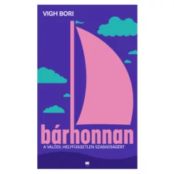   Bárhonnan - A valódi, helyfüggetlen szabadságért - Vigh Bori (kötött áras)