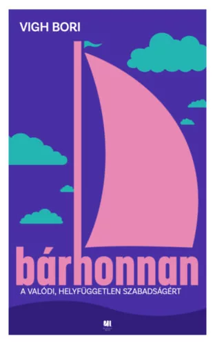 Bárhonnan - A valódi, helyfüggetlen szabadságért - Vigh Bori (kötött áras)