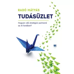   Tudásüzlet - Hogyan válj stratégiai partnerré az AI korában? -  Radó Mátyás (kötött áras)