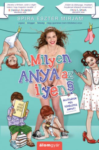 Spira Eszter Mirjam - Milyen anya az ilyen? - Állítsátok meg tökéletes anyut!