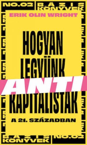 Erik Olin Wright - Hogyan legyünk antikapitalisták a 21. században