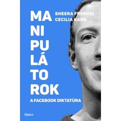   Sheera Frenkel - Cecilia Kang - Manipulátorok - A Facebook diktatúra