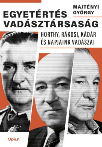 Majtényi György - Egyetértés vadásztársaság - Horthy, Rákosi, Kádár és napjaink vadászai