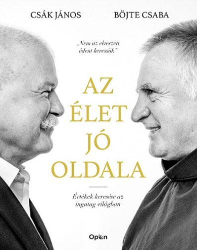 Böjte Csaba - Csák János - Az élet jó oldala - Értékek keresése az ingatag világban