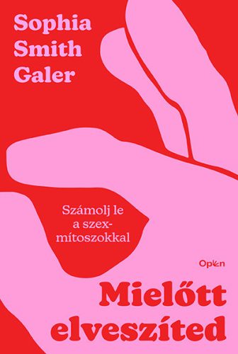 Mielőtt elveszíted - Számolj le a szexmítoszokkal - Sophia Smith Galer