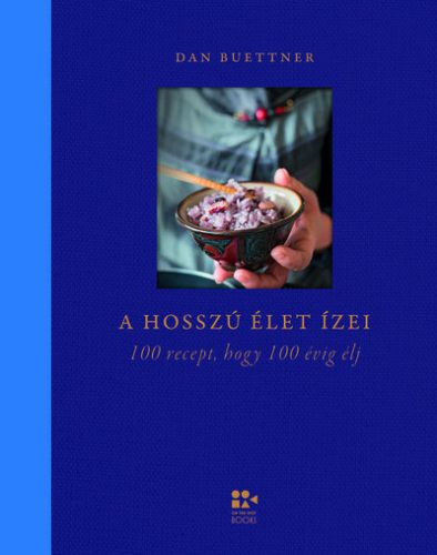 Dan Buettner - A hosszú élet ízei - 100 recept, hogy 100 évig élj