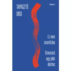   Ez nem atomfizika - Útmutató egy jobb élethez - Tapasztó Orsi (már nem kötött áras) 
