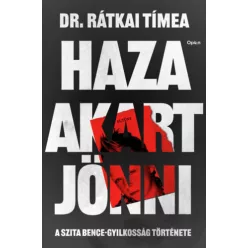   Haza akart jönni - A Szita Bence-gyilkosság története -  Dr. Rátkai Tímea (kötött áras) 