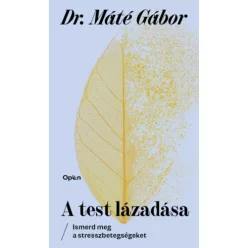    A test lázadása - Ismerd meg a stresszbetegségeket - Dr. Máté Gábor (kötött áras) 