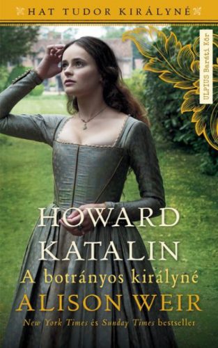 Alison Weir - Howard Katalin - A botrányos királyné