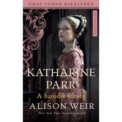 Alison Weir-  Katharine Parr - A hatodik feleség