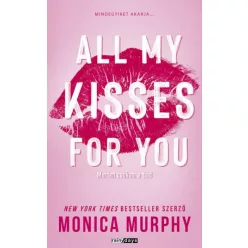   All My Kisses For You - Minden csókom a tiéd (élfestett) - Monica Murphy (már nem kötött áras)